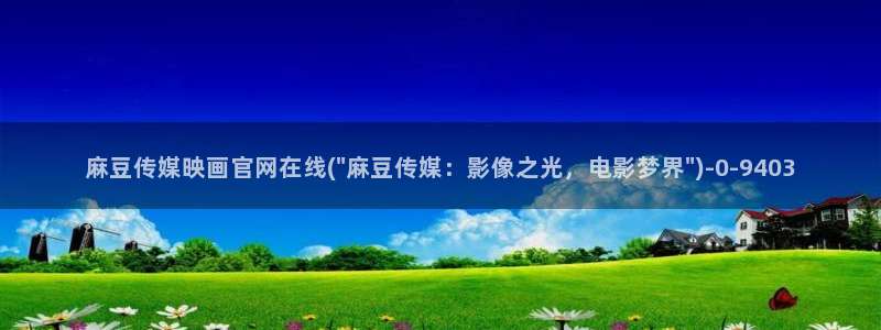 麻豆视频关键词：麻豆传媒映画官网在线(\